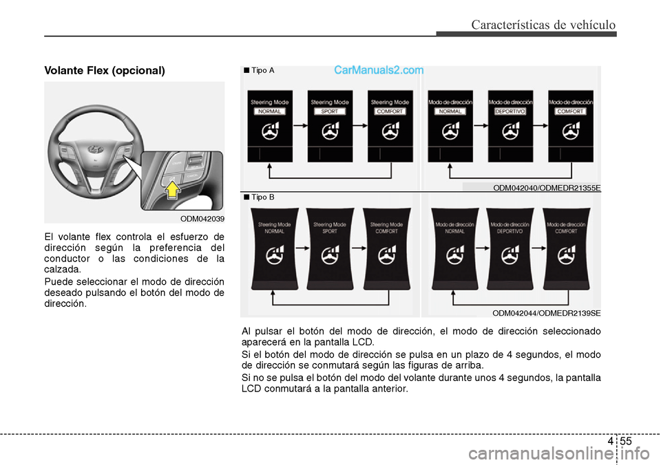 Hyundai Grand Santa Fe 2015 Manual del propietario (in Spanish) 455
Características de vehículo
Volante Flex (opcional)
El volante flex controla el esfuerzo de
dirección según la preferencia del
conductor o las condiciones de la
calzada.
Puede seleccionar el Hyundai Grand Santa Fe 2015 Manual del propietario (in Spanish) 455
Características de vehículo
Volante Flex (opcional)
El volante flex controla el esfuerzo de
dirección según la preferencia del
conductor o las condiciones de la
calzada.
Puede seleccionar el
