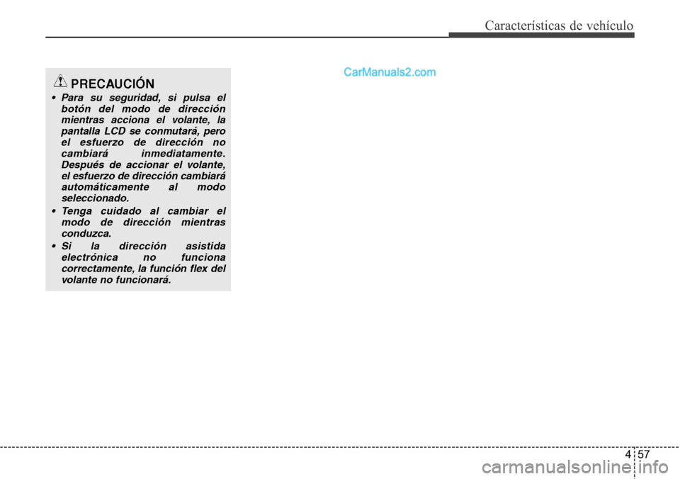 Hyundai Grand Santa Fe 2015 Manual del propietario (in Spanish) 457
Características de vehículo
PRECAUCIÓN
• Para su seguridad, si pulsa el
botón del modo de dirección
mientras acciona el volante, la
pantalla LCD se conmutará, pero
el esfuerzo de direcció Hyundai Grand Santa Fe 2015 Manual del propietario (in Spanish) 457
Características de vehículo
PRECAUCIÓN
• Para su seguridad, si pulsa el
botón del modo de dirección
mientras acciona el volante, la
pantalla LCD se conmutará, pero
el esfuerzo de direcció