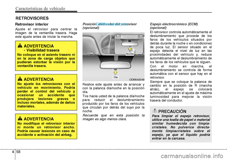 Hyundai Grand Santa Fe 2015 Manual del propietario (in Spanish) Características de vehículo
58 4
RETROVISORES
Retrovisor interior
Ajuste el retrovisor para centrar la
imagen de la ventanilla trasera. Haga
este ajuste antes de iniciar la marcha.
Posición día/no Hyundai Grand Santa Fe 2015 Manual del propietario (in Spanish) Características de vehículo
58 4
RETROVISORES
Retrovisor interior
Ajuste el retrovisor para centrar la
imagen de la ventanilla trasera. Haga
este ajuste antes de iniciar la marcha.
Posición día/no