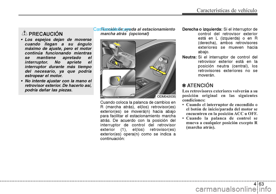 Hyundai Grand Santa Fe 2015 Manual del propietario (in Spanish) 463
Características de vehículo
Función de ayuda al estacionamiento
marcha atrás (opcional)
Cuando coloca la palanca de cambios en
R (marcha atrás), el(los) retrovisor(es)
exterior(es) se mover Hyundai Grand Santa Fe 2015 Manual del propietario (in Spanish) 463
Características de vehículo
Función de ayuda al estacionamiento
marcha atrás (opcional)
Cuando coloca la palanca de cambios en
R (marcha atrás), el(los) retrovisor(es)
exterior(es) se mover