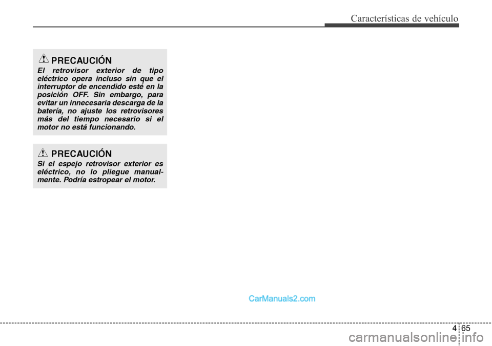 Hyundai Grand Santa Fe 2015 Manual del propietario (in Spanish) 465
Características de vehículo
PRECAUCIÓN
Si el espejo retrovisor exterior es
eléctrico, no lo pliegue manual-mente. Podría estropear el motor.
PRECAUCIÓN
El retrovisor exterior de tipo
eléctr Hyundai Grand Santa Fe 2015 Manual del propietario (in Spanish) 465
Características de vehículo
PRECAUCIÓN
Si el espejo retrovisor exterior es
eléctrico, no lo pliegue manual-mente. Podría estropear el motor.
PRECAUCIÓN
El retrovisor exterior de tipo
eléctr