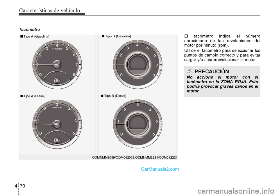 Hyundai Grand Santa Fe 2015 Manual del propietario (in Spanish) Características de vehículo
70 4
Tacómetro
ODMNMM2059/ODM042059/ODMNMM2221/ODM042221
■Tipo A (Gasolina)■Tipo B (Gasolina)
■Tipo A (Diesel)■Tipo B (Diesel)
PRECAUCIÓN
No accione el motor co Hyundai Grand Santa Fe 2015 Manual del propietario (in Spanish) Características de vehículo
70 4
Tacómetro
ODMNMM2059/ODM042059/ODMNMM2221/ODM042221
■Tipo A (Gasolina)■Tipo B (Gasolina)
■Tipo A (Diesel)■Tipo B (Diesel)
PRECAUCIÓN
No accione el motor co