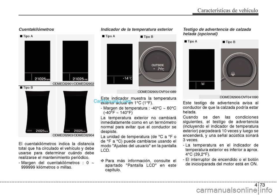 Hyundai Grand Santa Fe 2015 Manual del propietario (in Spanish) 473
Características de vehículo
Cuentakilómetros
El cuentakilómetros indica la distancia
total que ha circulado el vehículo y debe
usarse para determinar cuándo debe
realizarse el mantenimiento Hyundai Grand Santa Fe 2015 Manual del propietario (in Spanish) 473
Características de vehículo
Cuentakilómetros
El cuentakilómetros indica la distancia
total que ha circulado el vehículo y debe
usarse para determinar cuándo debe
realizarse el mantenimiento
