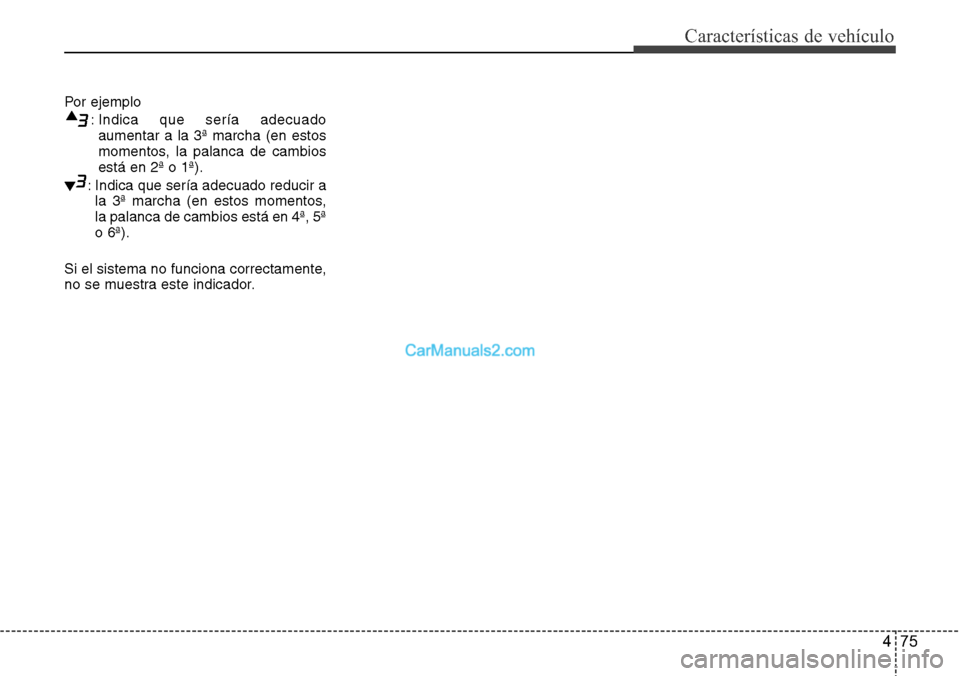 Hyundai Grand Santa Fe 2015 Manual del propietario (in Spanish) 475
Características de vehículo
Por ejemplo
: Indica que sería adecuado
aumentar a la 3ª marcha (en estos
momentos, la palanca de cambios
está en 2ª o 1ª).
: Indica que sería adecuado reducir Hyundai Grand Santa Fe 2015 Manual del propietario (in Spanish) 475
Características de vehículo
Por ejemplo
: Indica que sería adecuado
aumentar a la 3ª marcha (en estos
momentos, la palanca de cambios
está en 2ª o 1ª).
: Indica que sería adecuado reducir