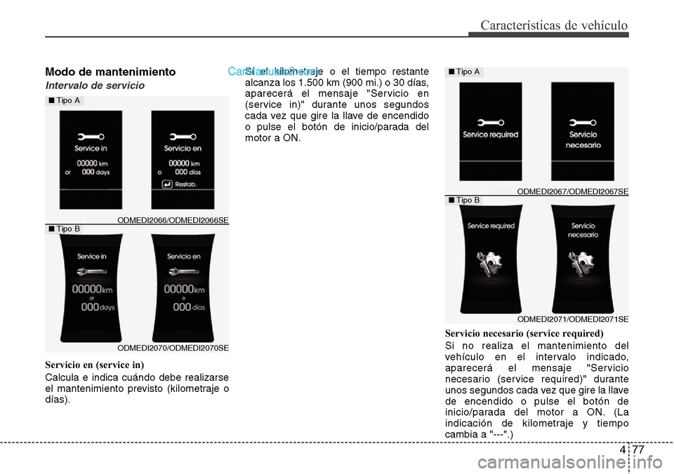 Hyundai Grand Santa Fe 2015 Manual del propietario (in Spanish) 477
Características de vehículo
Modo de mantenimiento
Intervalo de servicio
Servicio en (service in)
Calcula e indica cuándo debe realizarse
el mantenimiento previsto (kilometraje o
días).Si el ki Hyundai Grand Santa Fe 2015 Manual del propietario (in Spanish) 477
Características de vehículo
Modo de mantenimiento
Intervalo de servicio
Servicio en (service in)
Calcula e indica cuándo debe realizarse
el mantenimiento previsto (kilometraje o
días).Si el ki