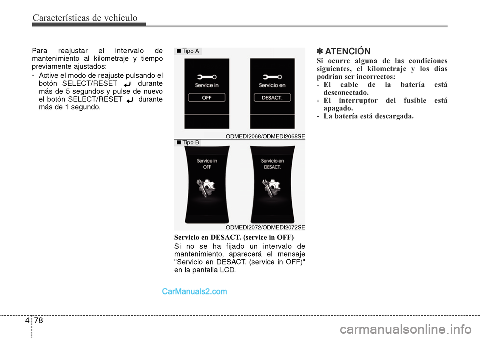 Hyundai Grand Santa Fe 2015 Manual del propietario (in Spanish) Características de vehículo
78 4
Para reajustar el intervalo de
mantenimiento al kilometraje y tiempo
previamente ajustados:
- Active el modo de reajuste pulsando el
botón SELECT/RESET durante
má Hyundai Grand Santa Fe 2015 Manual del propietario (in Spanish) Características de vehículo
78 4
Para reajustar el intervalo de
mantenimiento al kilometraje y tiempo
previamente ajustados:
- Active el modo de reajuste pulsando el
botón SELECT/RESET durante
má