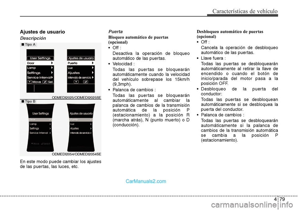 Hyundai Grand Santa Fe 2015 Manual del propietario (in Spanish) 479
Características de vehículo
Ajustes de usuario
Descripción
En este modo puede cambiar los ajustes
de las puertas, las luces, etc.
Puerta
Bloqueo automático de puertas
(opcional)
• Off :
Des Hyundai Grand Santa Fe 2015 Manual del propietario (in Spanish) 479
Características de vehículo
Ajustes de usuario
Descripción
En este modo puede cambiar los ajustes
de las puertas, las luces, etc.
Puerta
Bloqueo automático de puertas
(opcional)
• Off :
Des