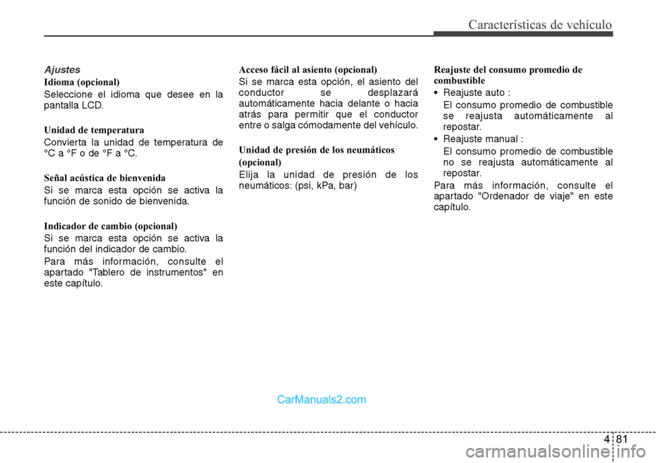 Hyundai Grand Santa Fe 2015 Manual del propietario (in Spanish) 481
Características de vehículo
Ajustes
Idioma (opcional)
Seleccione el idioma que desee en la
pantalla LCD.
Unidad de temperatura
Convierta la unidad de temperatura de
°C a °F o de °F a °C.
Se Hyundai Grand Santa Fe 2015 Manual del propietario (in Spanish) 481
Características de vehículo
Ajustes
Idioma (opcional)
Seleccione el idioma que desee en la
pantalla LCD.
Unidad de temperatura
Convierta la unidad de temperatura de
°C a °F o de °F a °C.
Se