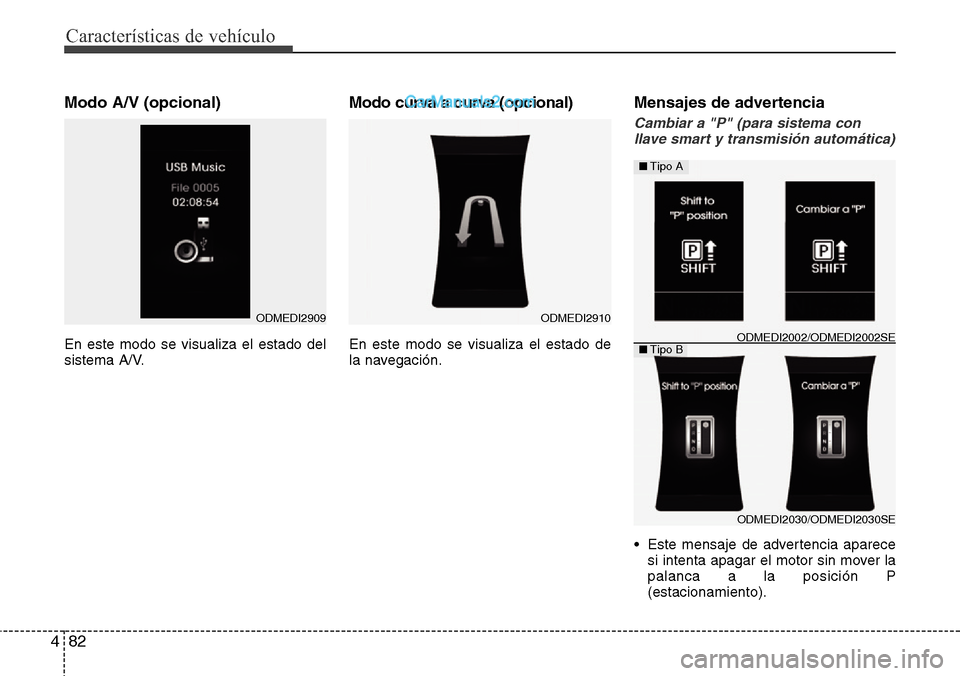 Hyundai Grand Santa Fe 2015 Manual del propietario (in Spanish) Características de vehículo
82 4
Modo A/V (opcional)
En este modo se visualiza el estado del
sistema A/V.
Modo curva a curva (opcional)
En este modo se visualiza el estado de
la navegación.
Mensaje Hyundai Grand Santa Fe 2015 Manual del propietario (in Spanish) Características de vehículo
82 4
Modo A/V (opcional)
En este modo se visualiza el estado del
sistema A/V.
Modo curva a curva (opcional)
En este modo se visualiza el estado de
la navegación.
Mensaje