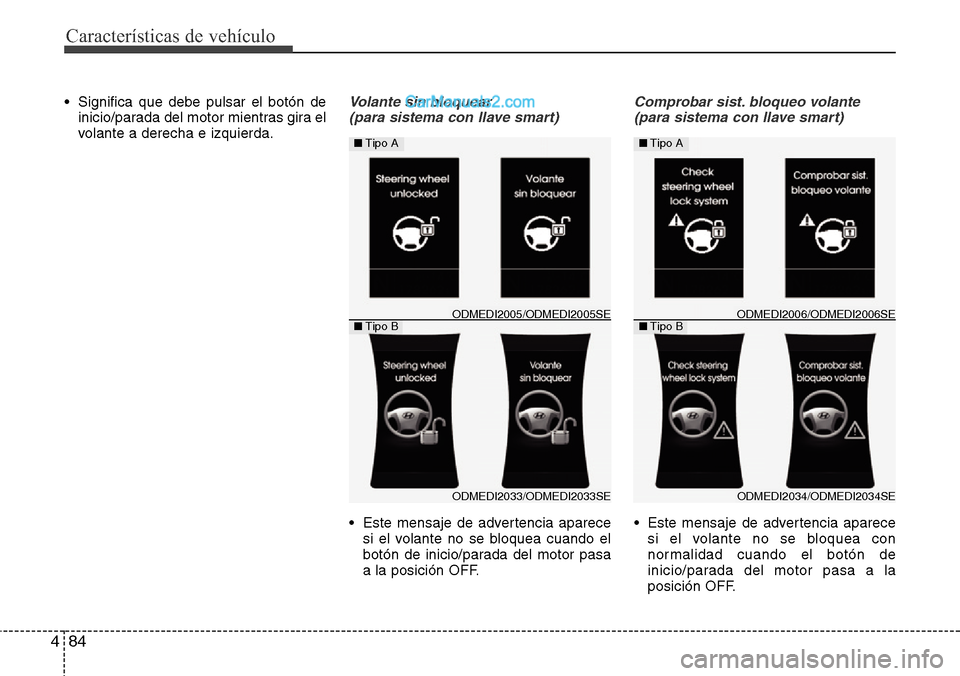 Hyundai Grand Santa Fe 2015 Manual del propietario (in Spanish) Características de vehículo
84 4
• Significa que debe pulsar el botón de
inicio/parada del motor mientras gira el
volante a derecha e izquierda.Volante sin bloquear
(para sistema con llave smart Hyundai Grand Santa Fe 2015 Manual del propietario (in Spanish) Características de vehículo
84 4
• Significa que debe pulsar el botón de
inicio/parada del motor mientras gira el
volante a derecha e izquierda.Volante sin bloquear
(para sistema con llave smart