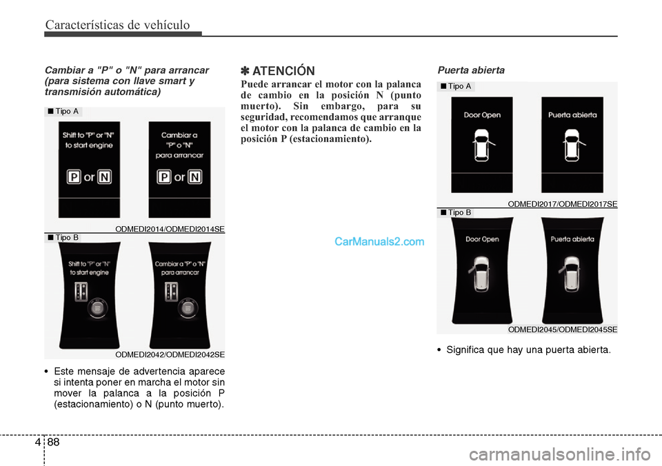 Hyundai Grand Santa Fe 2015 Manual del propietario (in Spanish) Características de vehículo
88 4
Cambiar a "P" o "N" para arrancar
(para sistema con llave smart y
transmisión automática)
• Este mensaje de advertencia aparece
si intenta poner en marcha el mot Hyundai Grand Santa Fe 2015 Manual del propietario (in Spanish) Características de vehículo
88 4
Cambiar a "P" o "N" para arrancar
(para sistema con llave smart y
transmisión automática)
• Este mensaje de advertencia aparece
si intenta poner en marcha el mot