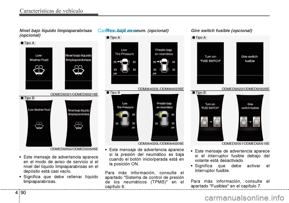 Hyundai Grand Santa Fe 2015 Manual del propietario (in Spanish) Características de vehículo
90 4
Nivel bajo líquido limpiaparabrisas
(opcional)
• Este mensaje de advertencia aparece
en el modo de aviso de servicio si el
nivel del líquido limpiaparabrisas en Hyundai Grand Santa Fe 2015 Manual del propietario (in Spanish) Características de vehículo
90 4
Nivel bajo líquido limpiaparabrisas
(opcional)
• Este mensaje de advertencia aparece
en el modo de aviso de servicio si el
nivel del líquido limpiaparabrisas en