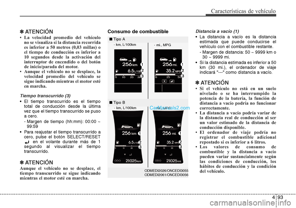Hyundai Grand Santa Fe 2015 Manual del propietario (in Spanish) 493
Características de vehículo
✽ATENCIÓN
• La velocidad promedio del vehículo
no se visualiza si la distancia recorrida
es inferior a 50 metros (0,03 millas) o
el tiempo de conducción es inf Hyundai Grand Santa Fe 2015 Manual del propietario (in Spanish) 493
Características de vehículo
✽ATENCIÓN
• La velocidad promedio del vehículo
no se visualiza si la distancia recorrida
es inferior a 50 metros (0,03 millas) o
el tiempo de conducción es inf