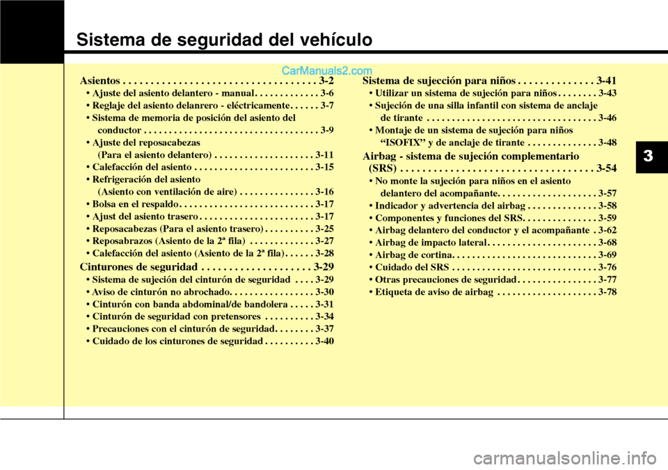 Hyundai Grand Santa Fe 2015  Manual del propietario (in Spanish) Sistema de seguridad del vehículo
Asientos . . . . . . . . . . . . . . . . . . . . . . . . . . . . . . . . . . . 3-2
• Ajuste del asiento delantero - manual . . . . . . . . . . . . . 3-6
• Reglaj