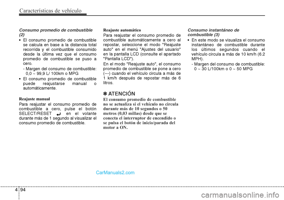 Hyundai Grand Santa Fe 2015 Manual del propietario (in Spanish) Características de vehículo
94 4
Consumo promedio de combustible
(2)
• El consumo promedio de combustible
se calcula en base a la distancia total
recorrida y el combustible consumido
desde la últ Hyundai Grand Santa Fe 2015 Manual del propietario (in Spanish) Características de vehículo
94 4
Consumo promedio de combustible
(2)
• El consumo promedio de combustible
se calcula en base a la distancia total
recorrida y el combustible consumido
desde la últ