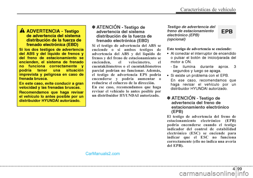 Hyundai Grand Santa Fe 2015 Manual del propietario (in Spanish) 499
Características de vehículo
✽ATENCIÓN- Testigo de
advertencia del sistema
distribución de la fuerza de
frenado electrónica (EBD)
Si el testigo de advertencia del ABS se
enciende o si ambos Hyundai Grand Santa Fe 2015 Manual del propietario (in Spanish) 499
Características de vehículo
✽ATENCIÓN- Testigo de
advertencia del sistema
distribución de la fuerza de
frenado electrónica (EBD)
Si el testigo de advertencia del ABS se
enciende o si ambos