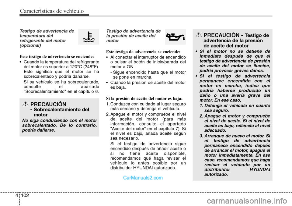 Hyundai Grand Santa Fe 2015 Manual del propietario (in Spanish) Características de vehículo
102 4
Testigo de advertencia de
temperatura del
refrigerante del motor
(opcional)
Este testigo de advertencia se enciende:
• Cuando la temperatura del refrigerante
del Hyundai Grand Santa Fe 2015 Manual del propietario (in Spanish) Características de vehículo
102 4
Testigo de advertencia de
temperatura del
refrigerante del motor
(opcional)
Este testigo de advertencia se enciende:
• Cuando la temperatura del refrigerante
del