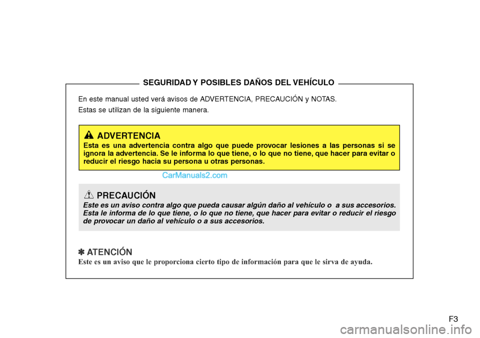 Hyundai Grand Santa Fe 2015 Manual del propietario (in Spanish) F3
En este manual usted verá avisos de ADVERTENCIA, PRECAUCIÓN y NOTAS.
Estas se utilizan de la siguiente manera.
✽ ATENCIÓN
Este es un aviso que le proporciona cierto tipo de información para q Hyundai Grand Santa Fe 2015 Manual del propietario (in Spanish) F3
En este manual usted verá avisos de ADVERTENCIA, PRECAUCIÓN y NOTAS.
Estas se utilizan de la siguiente manera.
✽ ATENCIÓN
Este es un aviso que le proporciona cierto tipo de información para q