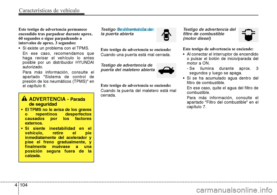 Hyundai Grand Santa Fe 2015 Manual del propietario (in Spanish) Características de vehículo
104 4
Este testigo de advertencia permanece
encendido tras parpadear durante aprox.
60 segundos o sigue parpadeando a
intervalos de aprox. 3 segundos:
• Si existe un pr Hyundai Grand Santa Fe 2015 Manual del propietario (in Spanish) Características de vehículo
104 4
Este testigo de advertencia permanece
encendido tras parpadear durante aprox.
60 segundos o sigue parpadeando a
intervalos de aprox. 3 segundos:
• Si existe un pr
