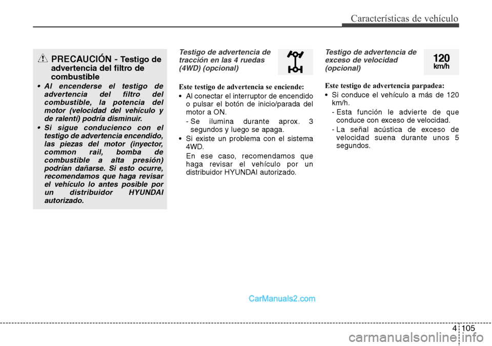 Hyundai Grand Santa Fe 2015 Manual del propietario (in Spanish) 4 105
Características de vehículo
Testigo de advertencia de
tracción en las 4 ruedas
(4WD) (opcional)
Este testigo de advertencia se enciende:
• Al conectar el interruptor de encendido
o pulsar e Hyundai Grand Santa Fe 2015 Manual del propietario (in Spanish) 4 105
Características de vehículo
Testigo de advertencia de
tracción en las 4 ruedas
(4WD) (opcional)
Este testigo de advertencia se enciende:
• Al conectar el interruptor de encendido
o pulsar e