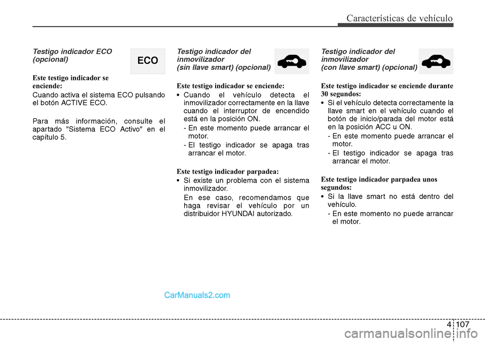 Hyundai Grand Santa Fe 2015 Manual del propietario (in Spanish) 4 107
Características de vehículo
Testigo indicador ECO
(opcional)
Este testigo indicador se
enciende:
Cuando activa el sistema ECO pulsando
el botón ACTIVE ECO.
Para más información, consulte e Hyundai Grand Santa Fe 2015 Manual del propietario (in Spanish) 4 107
Características de vehículo
Testigo indicador ECO
(opcional)
Este testigo indicador se
enciende:
Cuando activa el sistema ECO pulsando
el botón ACTIVE ECO.
Para más información, consulte e