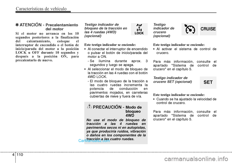 Hyundai Grand Santa Fe 2015 Manual del propietario (in Spanish) Características de vehículo
110 4
✽ATENCIÓN - Precalentamiento
del motor
Si el motor no arranca en los 10
segundos posteriores a la finalización
del calentamiento, coloque el
interruptor de ence Hyundai Grand Santa Fe 2015 Manual del propietario (in Spanish) Características de vehículo
110 4
✽ATENCIÓN - Precalentamiento
del motor
Si el motor no arranca en los 10
segundos posteriores a la finalización
del calentamiento, coloque el
interruptor de ence