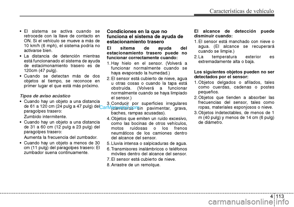 Hyundai Grand Santa Fe 2015 Manual del propietario (in Spanish) 4 113
Características de vehículo
• El sistema se activa cuando se
retrocede con la llave de contacto en
ON. Si el vehículo se mueve a más de
10 km/h (6 mph), el sistema podría no
activarse bie Hyundai Grand Santa Fe 2015 Manual del propietario (in Spanish) 4 113
Características de vehículo
• El sistema se activa cuando se
retrocede con la llave de contacto en
ON. Si el vehículo se mueve a más de
10 km/h (6 mph), el sistema podría no
activarse bie
