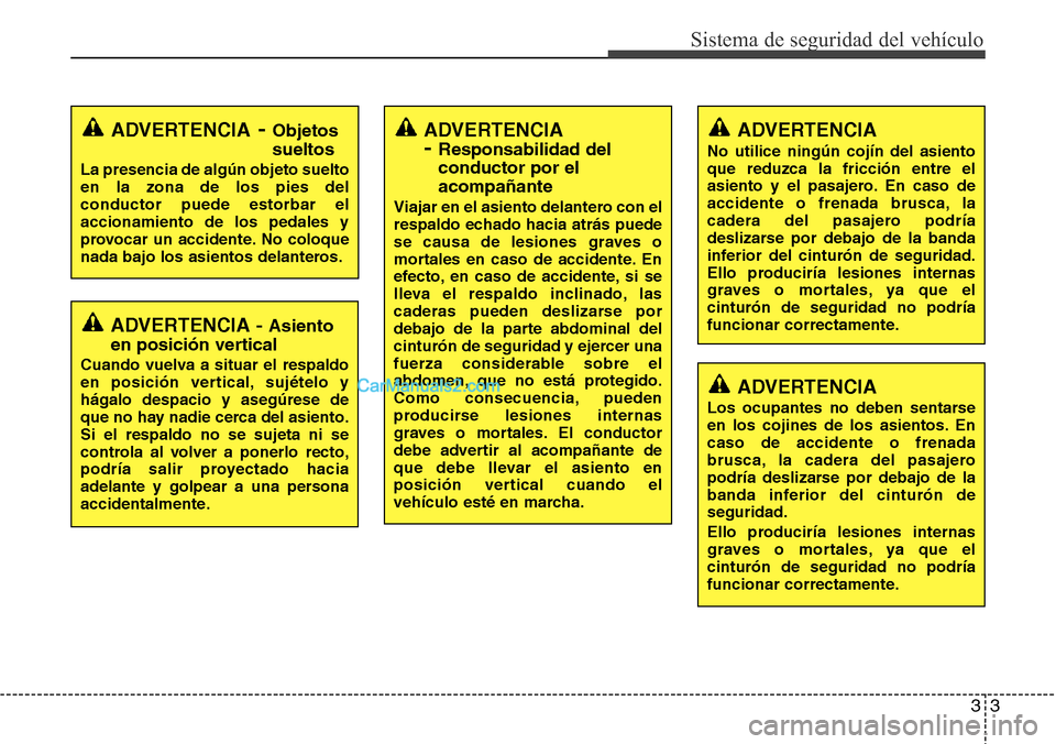 Hyundai Grand Santa Fe 2015  Manual del propietario (in Spanish) 33
Sistema de seguridad del vehículo
ADVERTENCIA - Asiento
en posición vertical
Cuando vuelva a situar el respaldo
en posición vertical, sujételo y
hágalo despacio y asegúrese de
que no hay nadi