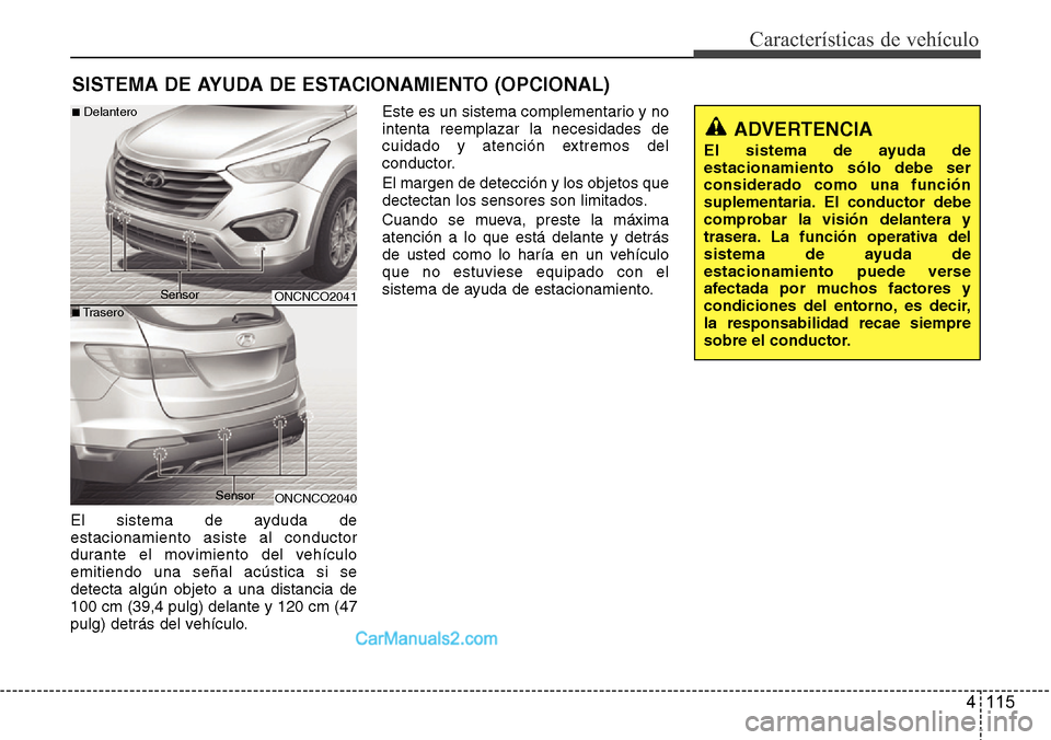 Hyundai Grand Santa Fe 2015 Manual del propietario (in Spanish) 4 115
Características de vehículo
El sistema de ayduda de
estacionamiento asiste al conductor
durante el movimiento del vehículo
emitiendo una señal acústica si se
detecta algún objeto a una dis Hyundai Grand Santa Fe 2015 Manual del propietario (in Spanish) 4 115
Características de vehículo
El sistema de ayduda de
estacionamiento asiste al conductor
durante el movimiento del vehículo
emitiendo una señal acústica si se
detecta algún objeto a una dis