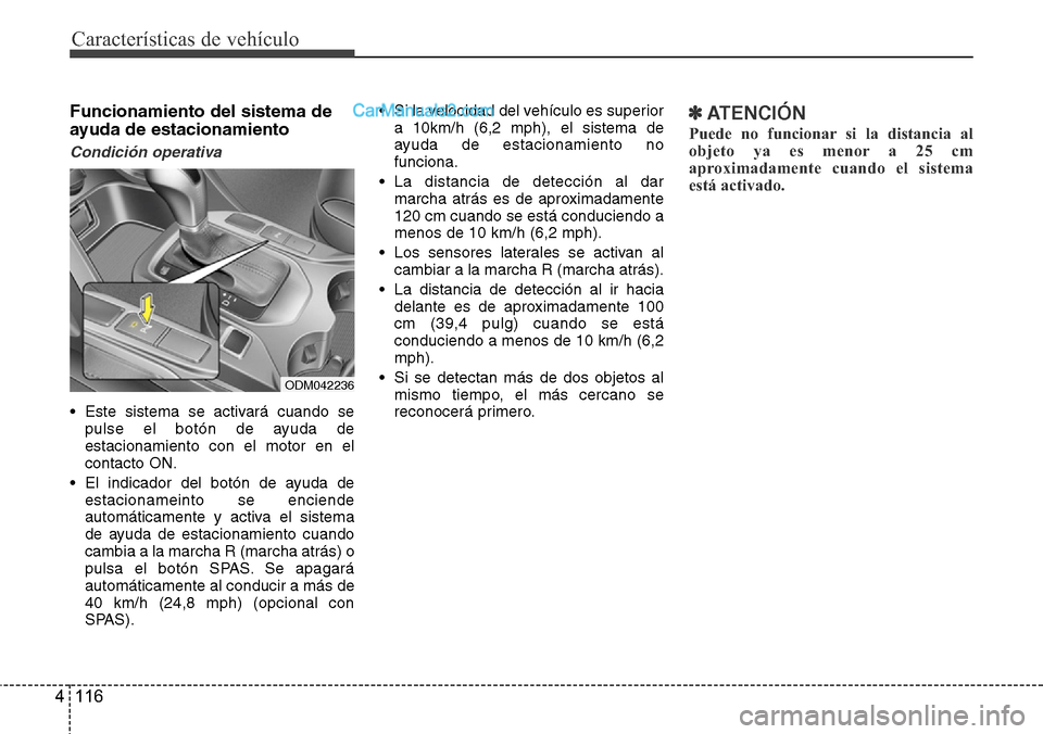 Hyundai Grand Santa Fe 2015 Manual del propietario (in Spanish) Características de vehículo
116 4
Funcionamiento del sistema de
ayuda de estacionamiento
Condición operativa
• Este sistema se activará cuando se
pulse el botón de ayuda de
estacionamiento con Hyundai Grand Santa Fe 2015 Manual del propietario (in Spanish) Características de vehículo
116 4
Funcionamiento del sistema de
ayuda de estacionamiento
Condición operativa
• Este sistema se activará cuando se
pulse el botón de ayuda de
estacionamiento con