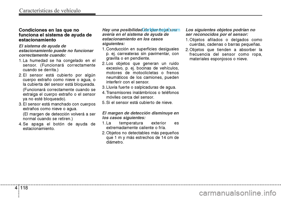 Hyundai Grand Santa Fe 2015 Manual del propietario (in Spanish) Características de vehículo
118 4
Condiciones en las que no
funciona el sistema de ayuda de
estacionamiento
El sistema de ayuda de
estacionamiento puede no funcionar
correctamente cuando:
1. La hume Hyundai Grand Santa Fe 2015 Manual del propietario (in Spanish) Características de vehículo
118 4
Condiciones en las que no
funciona el sistema de ayuda de
estacionamiento
El sistema de ayuda de
estacionamiento puede no funcionar
correctamente cuando:
1. La hume