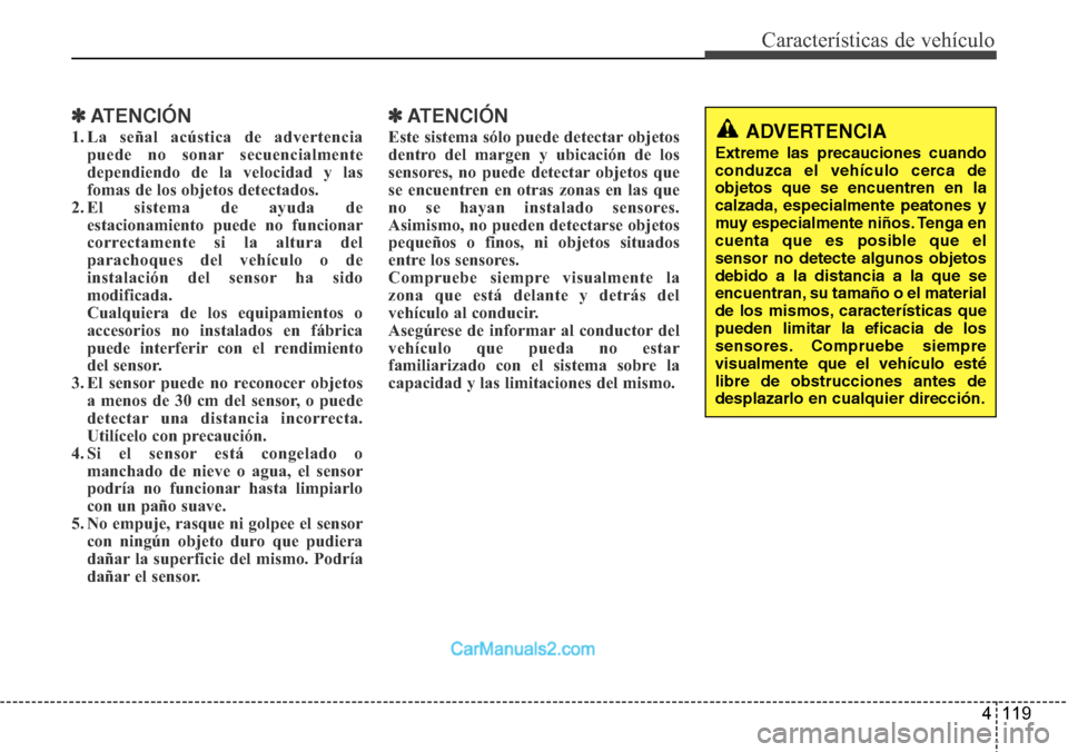 Hyundai Grand Santa Fe 2015 Manual del propietario (in Spanish) 4 119
Características de vehículo
✽ATENCIÓN
1. La señal acústica de advertencia
puede no sonar secuencialmente
dependiendo de la velocidad y las
fomas de los objetos detectados.
2. El sistema d Hyundai Grand Santa Fe 2015 Manual del propietario (in Spanish) 4 119
Características de vehículo
✽ATENCIÓN
1. La señal acústica de advertencia
puede no sonar secuencialmente
dependiendo de la velocidad y las
fomas de los objetos detectados.
2. El sistema d