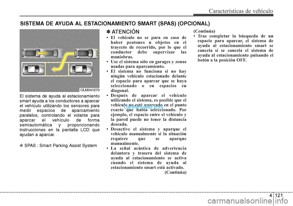 Hyundai Grand Santa Fe 2015 Manual del propietario (in Spanish) 4 121
Características de vehículo
El sistema de ayuda al estacionamiento
smart ayuda a los conductores a aparcar
el vehículo utilizando los sensores para
medir espacios de aparcamiento
paralelos, c Hyundai Grand Santa Fe 2015 Manual del propietario (in Spanish) 4 121
Características de vehículo
El sistema de ayuda al estacionamiento
smart ayuda a los conductores a aparcar
el vehículo utilizando los sensores para
medir espacios de aparcamiento
paralelos, c