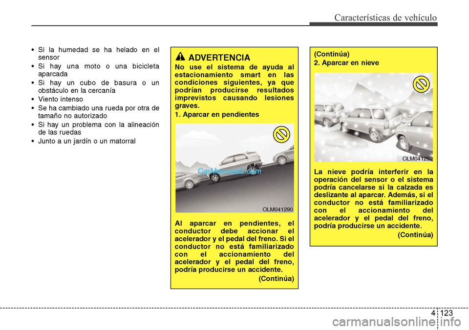 Hyundai Grand Santa Fe 2015 Manual del propietario (in Spanish) 4 123
Características de vehículo
• Si la humedad se ha helado en el
sensor
• Si hay una moto o una bicicleta
aparcada
• Si hay un cubo de basura o un
obstáculo en la cercanía
• Viento i Hyundai Grand Santa Fe 2015 Manual del propietario (in Spanish) 4 123
Características de vehículo
• Si la humedad se ha helado en el
sensor
• Si hay una moto o una bicicleta
aparcada
• Si hay un cubo de basura o un
obstáculo en la cercanía
• Viento i