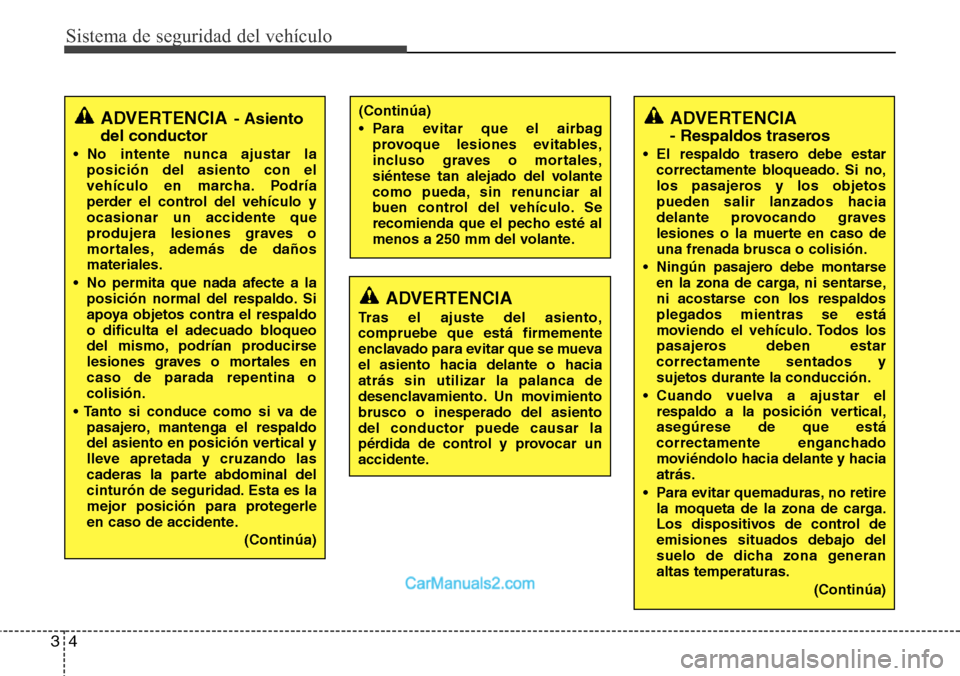 Hyundai Grand Santa Fe 2015  Manual del propietario (in Spanish) Sistema de seguridad del vehículo
4 3
ADVERTENCIA
Tras el ajuste del asiento,
compruebe que está firmemente
enclavado para evitar que se mueva
el asiento hacia delante o hacia
atrás sin utilizar la