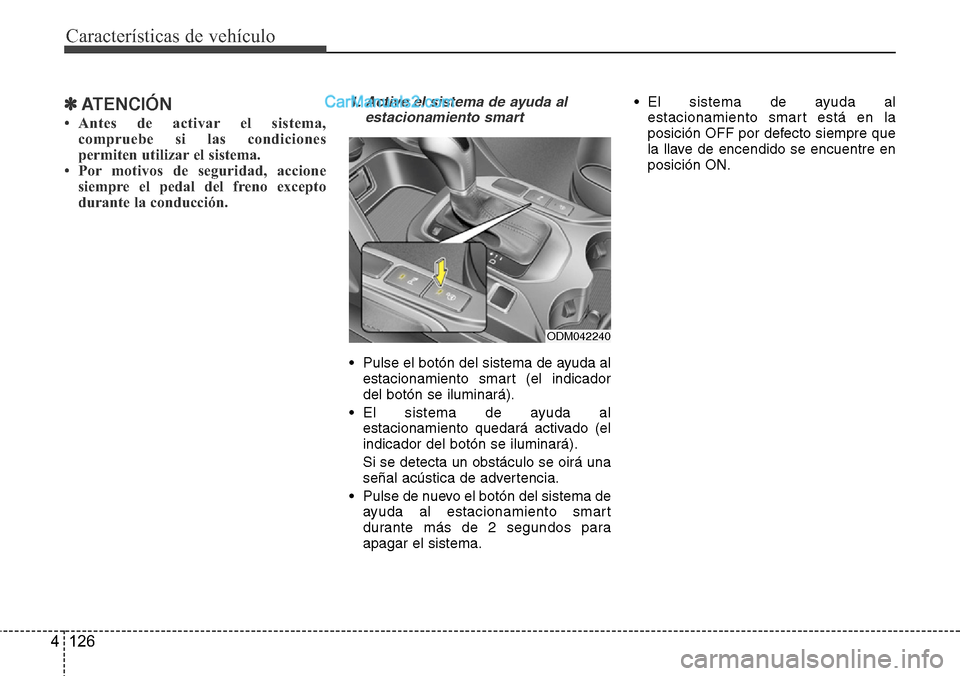 Hyundai Grand Santa Fe 2015 Manual del propietario (in Spanish) Características de vehículo
126 4
✽ATENCIÓN
• Antes de activar el sistema,
compruebe si las condiciones
permiten utilizar el sistema.
• Por motivos de seguridad, accione
siempre el pedal del Hyundai Grand Santa Fe 2015 Manual del propietario (in Spanish) Características de vehículo
126 4
✽ATENCIÓN
• Antes de activar el sistema,
compruebe si las condiciones
permiten utilizar el sistema.
• Por motivos de seguridad, accione
siempre el pedal del
