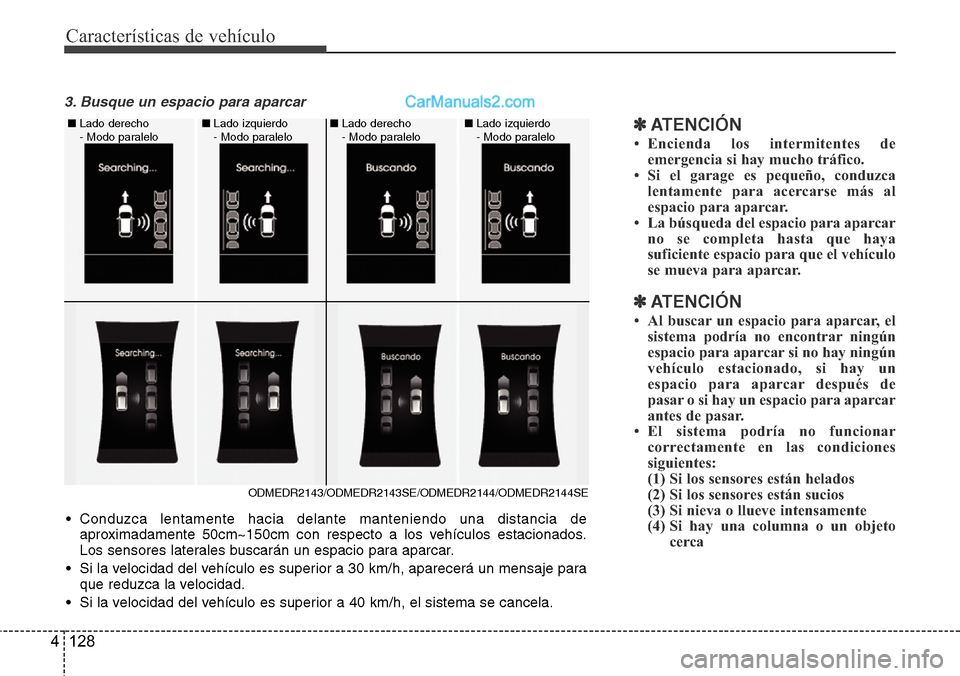 Hyundai Grand Santa Fe 2015 Manual del propietario (in Spanish) Características de vehículo
128 4
3. Busque un espacio para aparcar
✽ATENCI Hyundai Grand Santa Fe 2015 Manual del propietario (in Spanish) Características de vehículo
128 4
3. Busque un espacio para aparcar
✽ATENCI