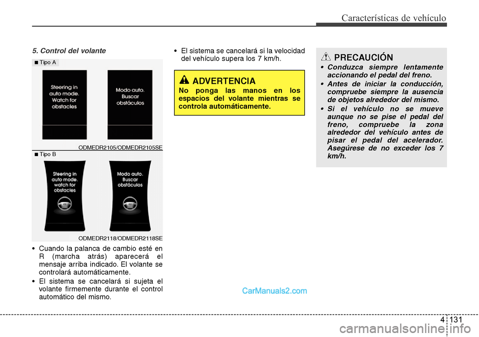 Hyundai Grand Santa Fe 2015 Manual del propietario (in Spanish) 4 131
Características de vehículo
5. Control del volante
• Cuando la palanca de cambio esté en
R (marcha atrás) aparecerá el
mensaje arriba indicado. El volante se
controlará automáticamente. Hyundai Grand Santa Fe 2015 Manual del propietario (in Spanish) 4 131
Características de vehículo
5. Control del volante
• Cuando la palanca de cambio esté en
R (marcha atrás) aparecerá el
mensaje arriba indicado. El volante se
controlará automáticamente.