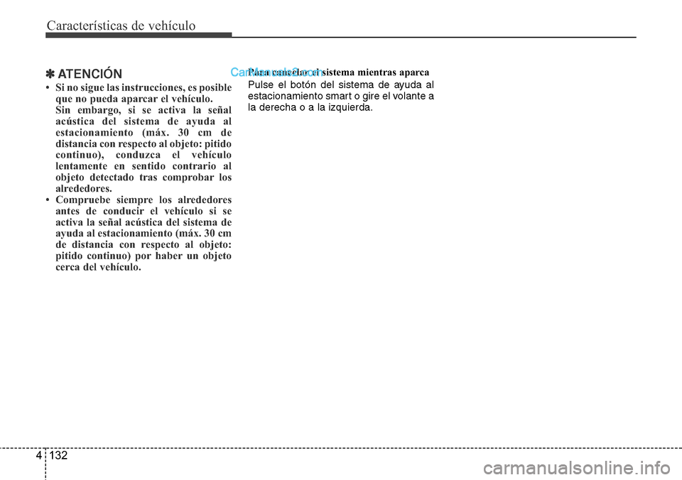 Hyundai Grand Santa Fe 2015 Manual del propietario (in Spanish) Características de vehículo
132 4
✽ATENCIÓN
• Si no sigue las instrucciones, es posible
que no pueda aparcar el vehículo.
Sin embargo, si se activa la señal
acústica del sistema de ayuda al
Hyundai Grand Santa Fe 2015 Manual del propietario (in Spanish) Características de vehículo
132 4
✽ATENCIÓN
• Si no sigue las instrucciones, es posible
que no pueda aparcar el vehículo.
Sin embargo, si se activa la señal
acústica del sistema de ayuda al
