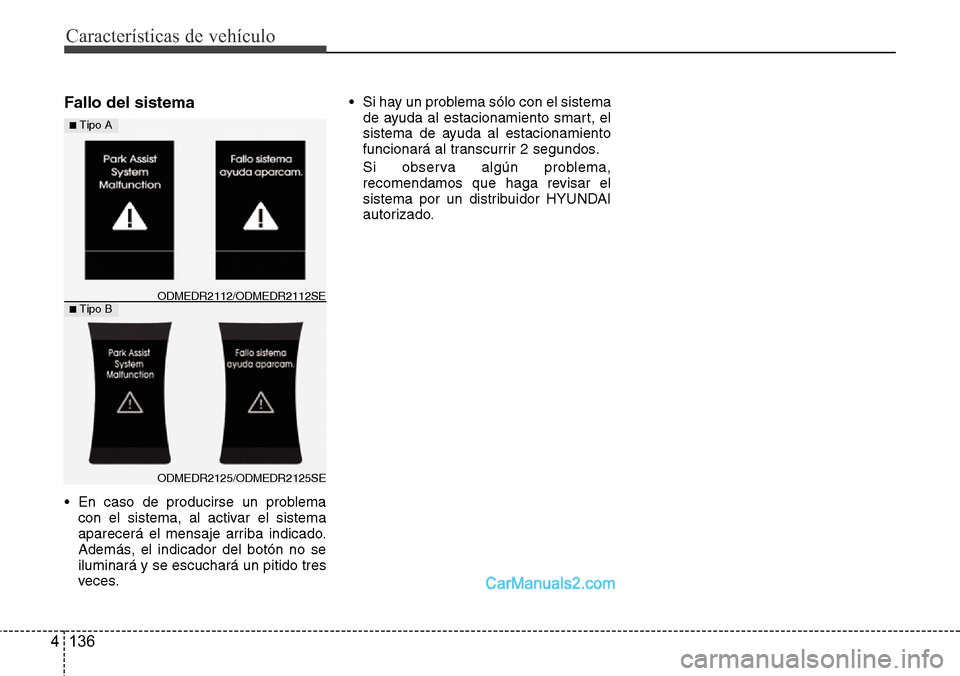 Hyundai Grand Santa Fe 2015  Manual del propietario (in Spanish) Características de vehículo
136 4
Fallo del sistema
• En caso de producirse un problema
con el sistema, al activar el sistema
aparecerá el mensaje arriba indicado.
Además, el indicador del botó