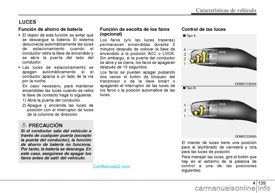 Hyundai Grand Santa Fe 2015  Manual del propietario (in Spanish) 4 139
Características de vehículo
Función de ahorro de batería
• El objeto de esta función es evitar que
se descargue la batería. El sistema
desconecta automáticamente las luces
de estacionam