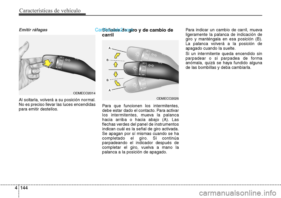 Hyundai Grand Santa Fe 2015 Manual del propietario (in Spanish) Características de vehículo
144 4
Emitir ráfagas
Al soltarla, volverá a su posición normal.
No es preciso llevar las luces encendidas
para emitir destellos.
Señales de giro y de cambio de
carril Hyundai Grand Santa Fe 2015 Manual del propietario (in Spanish) Características de vehículo
144 4
Emitir ráfagas
Al soltarla, volverá a su posición normal.
No es preciso llevar las luces encendidas
para emitir destellos.
Señales de giro y de cambio de
carril