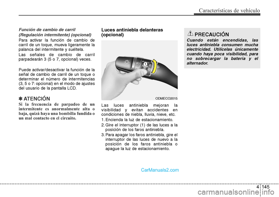 Hyundai Grand Santa Fe 2015 Manual del propietario (in Spanish) 4 145
Características de vehículo
Función de cambio de carril
(Regulación intermitente) (opcional)
Para activar la función de cambio de
carril de un toque, mueva ligeramente la
palanca del inter Hyundai Grand Santa Fe 2015 Manual del propietario (in Spanish) 4 145
Características de vehículo
Función de cambio de carril
(Regulación intermitente) (opcional)
Para activar la función de cambio de
carril de un toque, mueva ligeramente la
palanca del inter