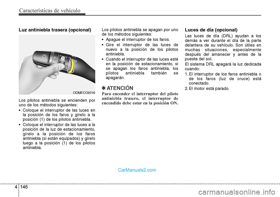 Hyundai Grand Santa Fe 2015 Manual del propietario (in Spanish) Características de vehículo
146 4
Luz antiniebla trasera (opcional)
Los pilotos antiniebla se encienden por
uno de los métodos siguientes:
• Coloque el interruptor de las luces en
la posición de Hyundai Grand Santa Fe 2015 Manual del propietario (in Spanish) Características de vehículo
146 4
Luz antiniebla trasera (opcional)
Los pilotos antiniebla se encienden por
uno de los métodos siguientes:
• Coloque el interruptor de las luces en
la posición de