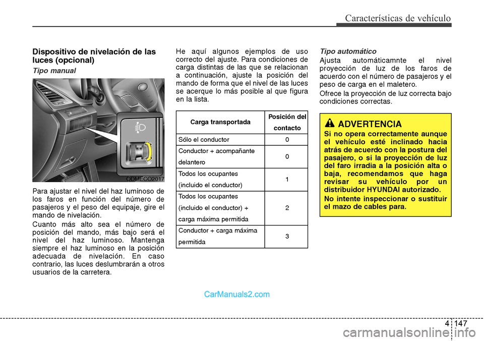 Hyundai Grand Santa Fe 2015 Manual del propietario (in Spanish) 4 147
Características de vehículo
Dispositivo de nivelación de las
luces (opcional)
Tipo manual
Para ajustar el nivel del haz luminoso de
los faros en función del número de
pasajeros y el peso de Hyundai Grand Santa Fe 2015 Manual del propietario (in Spanish) 4 147
Características de vehículo
Dispositivo de nivelación de las
luces (opcional)
Tipo manual
Para ajustar el nivel del haz luminoso de
los faros en función del número de
pasajeros y el peso de