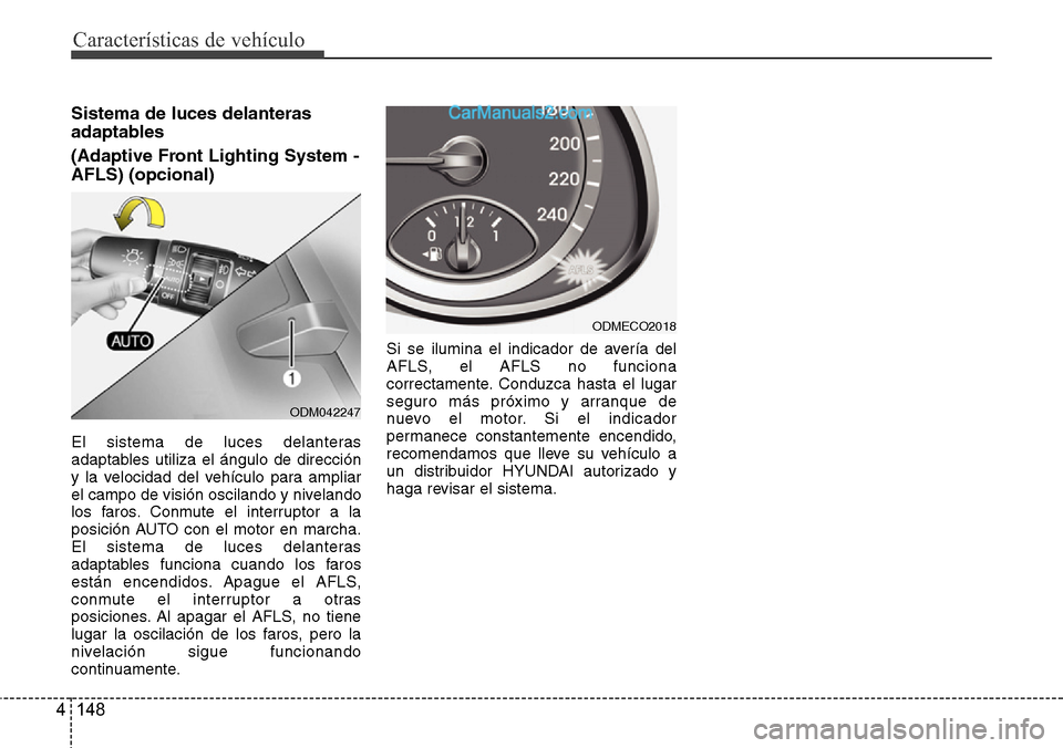 Hyundai Grand Santa Fe 2015 Manual del propietario (in Spanish) Características de vehículo
148 4
Sistema de luces delanteras
adaptables
(Adaptive Front Lighting System -
AFLS) (opcional)
El sistema de luces delanteras
adaptables utiliza el ángulo de direcció Hyundai Grand Santa Fe 2015 Manual del propietario (in Spanish) Características de vehículo
148 4
Sistema de luces delanteras
adaptables
(Adaptive Front Lighting System -
AFLS) (opcional)
El sistema de luces delanteras
adaptables utiliza el ángulo de direcció