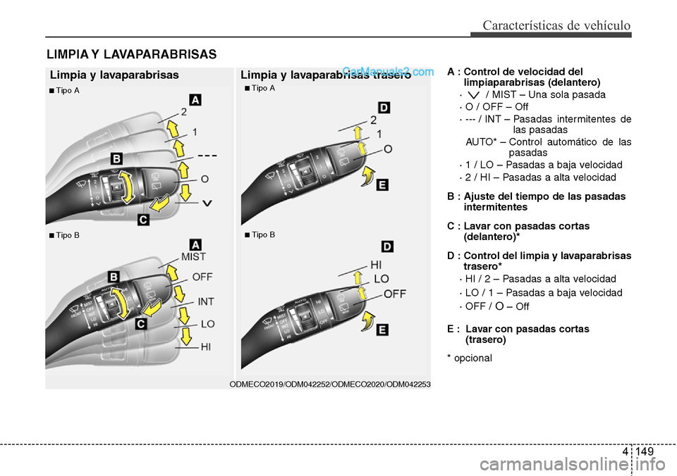 Hyundai Grand Santa Fe 2015 Manual del propietario (in Spanish) 4 149
Características de vehículo
A : Control de velocidad del
limpiaparabrisas (delantero)
· / MIST – Una sola pasada
· O / OFF – Off
· --- / INT – Pasadas intermitentes de
las pasadas
Hyundai Grand Santa Fe 2015 Manual del propietario (in Spanish) 4 149
Características de vehículo
A : Control de velocidad del
limpiaparabrisas (delantero)
· / MIST – Una sola pasada
· O / OFF – Off
· --- / INT – Pasadas intermitentes de
las pasadas