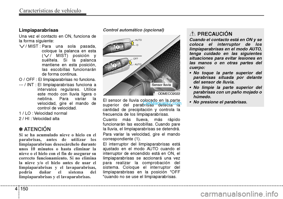 Hyundai Grand Santa Fe 2015 Manual del propietario (in Spanish) Características de vehículo
150 4
Limpiaparabrisas
Una vez el contacto en ON, funciona de
la forma siguiente:
/ MIST : Para una sola pasada,
coloque la palanca en esta
( / MIST) posición y
suéltel Hyundai Grand Santa Fe 2015 Manual del propietario (in Spanish) Características de vehículo
150 4
Limpiaparabrisas
Una vez el contacto en ON, funciona de
la forma siguiente:
/ MIST : Para una sola pasada,
coloque la palanca en esta
( / MIST) posición y
suéltel