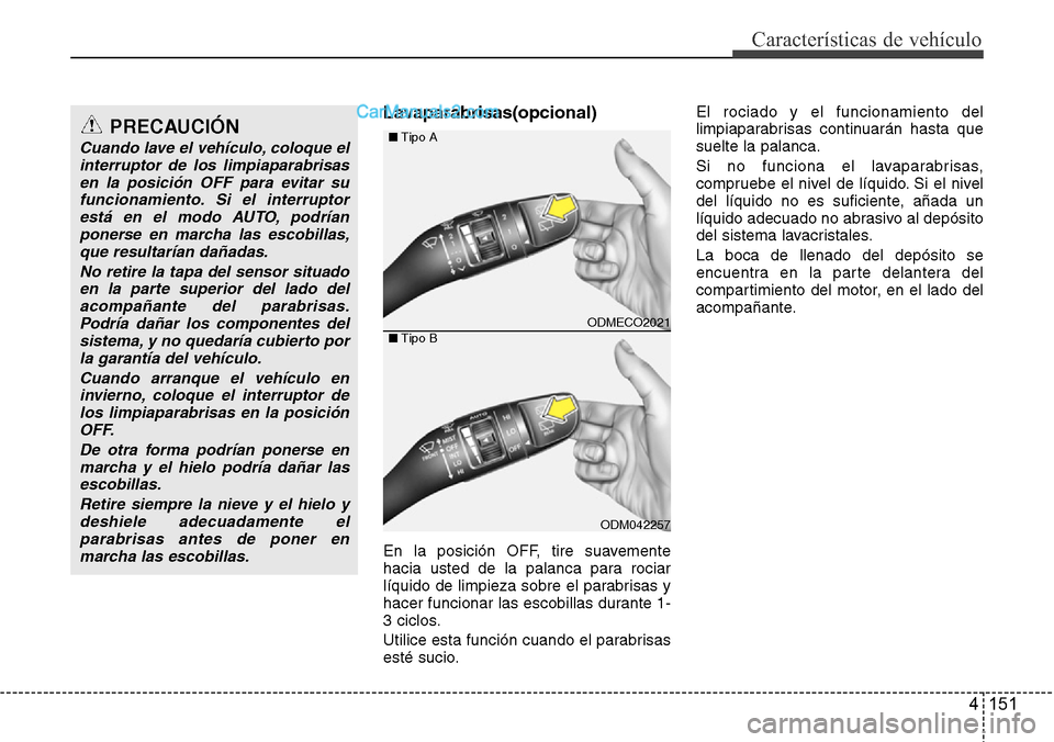 Hyundai Grand Santa Fe 2015 Manual del propietario (in Spanish) 4 151
Características de vehículo
Lavaparabrisas(opcional)
En la posición OFF, tire suavemente
hacia usted de la palanca para rociar
líquido de limpieza sobre el parabrisas y
hacer funcionar las e Hyundai Grand Santa Fe 2015 Manual del propietario (in Spanish) 4 151
Características de vehículo
Lavaparabrisas(opcional)
En la posición OFF, tire suavemente
hacia usted de la palanca para rociar
líquido de limpieza sobre el parabrisas y
hacer funcionar las e