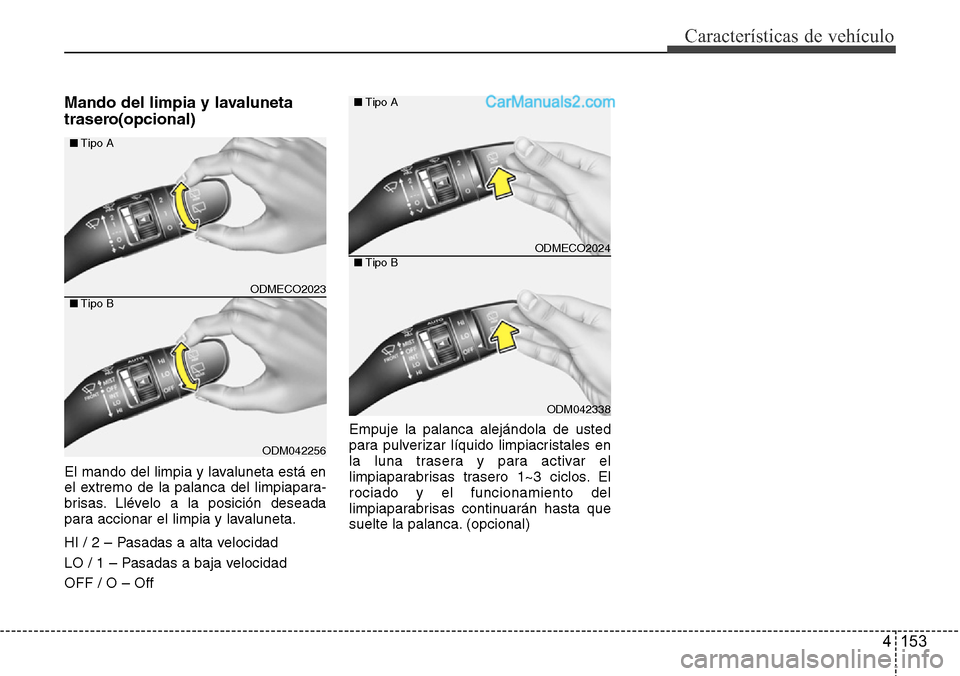 Hyundai Grand Santa Fe 2015 Manual del propietario (in Spanish) 4 153
Características de vehículo
Mando del limpia y lavaluneta
trasero(opcional)
El mando del limpia y lavaluneta está en
el extremo de la palanca del limpiapara-
brisas. Llévelo a la posición d Hyundai Grand Santa Fe 2015 Manual del propietario (in Spanish) 4 153
Características de vehículo
Mando del limpia y lavaluneta
trasero(opcional)
El mando del limpia y lavaluneta está en
el extremo de la palanca del limpiapara-
brisas. Llévelo a la posición d